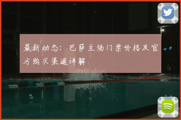 最新动态：巴萨主场门票价格及官方购买渠道详解