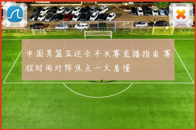 中国男篮亚运会半决赛直播指南 赛程时间对阵焦点一文看懂