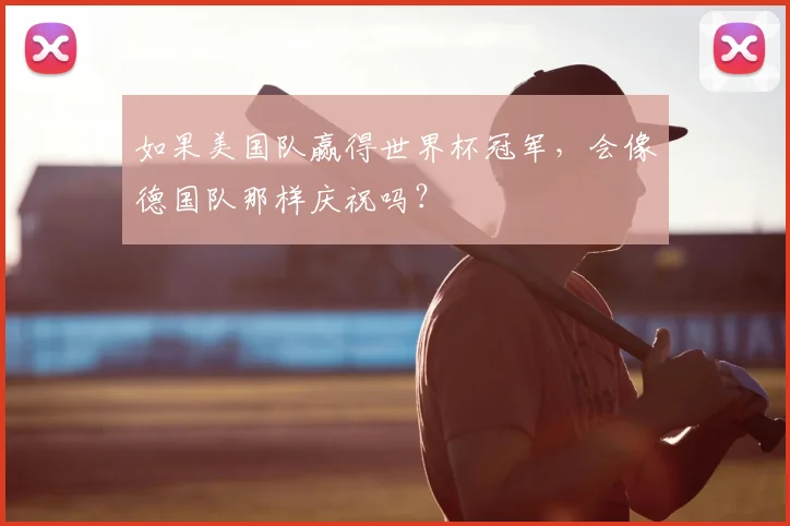 如果美国队赢得世界杯冠军，会像德国队那样庆祝吗？